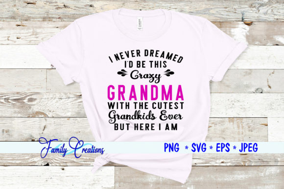 I Never Dreamed I'd Be This Crazy Grandma Graphics