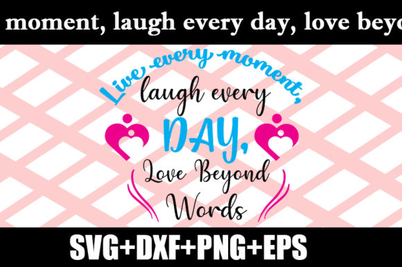 Live Every Moment, Laugh Every Day Quote: Graphics & Crafts